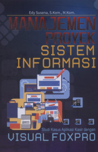 Image of Manajemen Proyek Sistem Informasi : Studi Kasus Aplikasi Kasir dengan Visual Foxpro