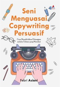 Image of Seni Menguasai Copywriting Persuasif : Cara Menaklukan Pelanggan Melalui Tulisan yang Memikat
